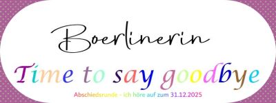Liebe Nähcommunity und Boerlinerin-Fans. Time to say goodbye. Bis 31.12.25 bekommt ihr alle meine Einzel-Ebooks zum Sonderpreis von nur 2,99 € im Shop. Mehr Infos zum warum auf meiner FB-Seite. Ich gehe in Rente, es wird Zeit. Werde euch vermissen!
